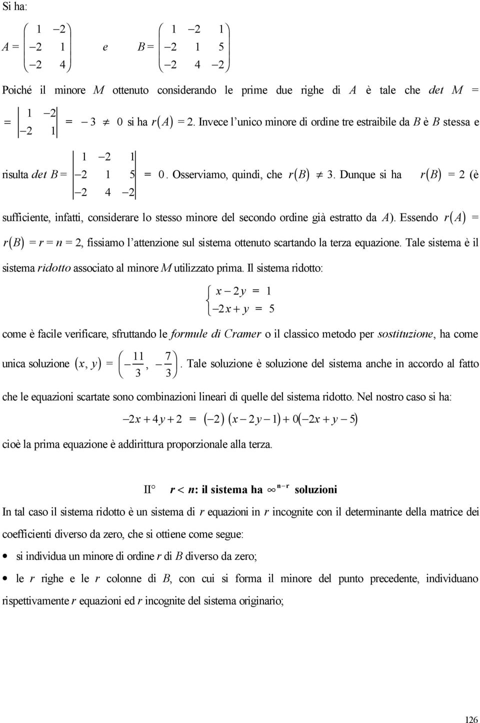 Duque s ha r( B ) 2 (è suffcete, fatt, cosderare lo stesso more del secodo orde gà estratto da A). Essedo r( A ) r( B ) r 2, fssamo l attezoe sul sstema otteuto scartado la terza equazoe.