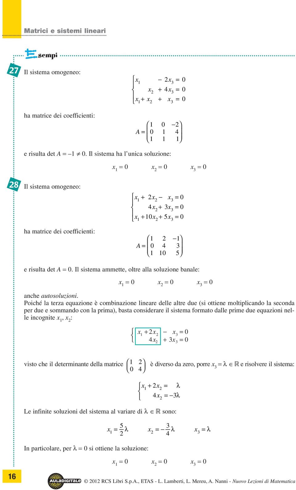 Il sistem mmette, oltre ll soluzione bnle: x = x = x = nche utosoluzioni.