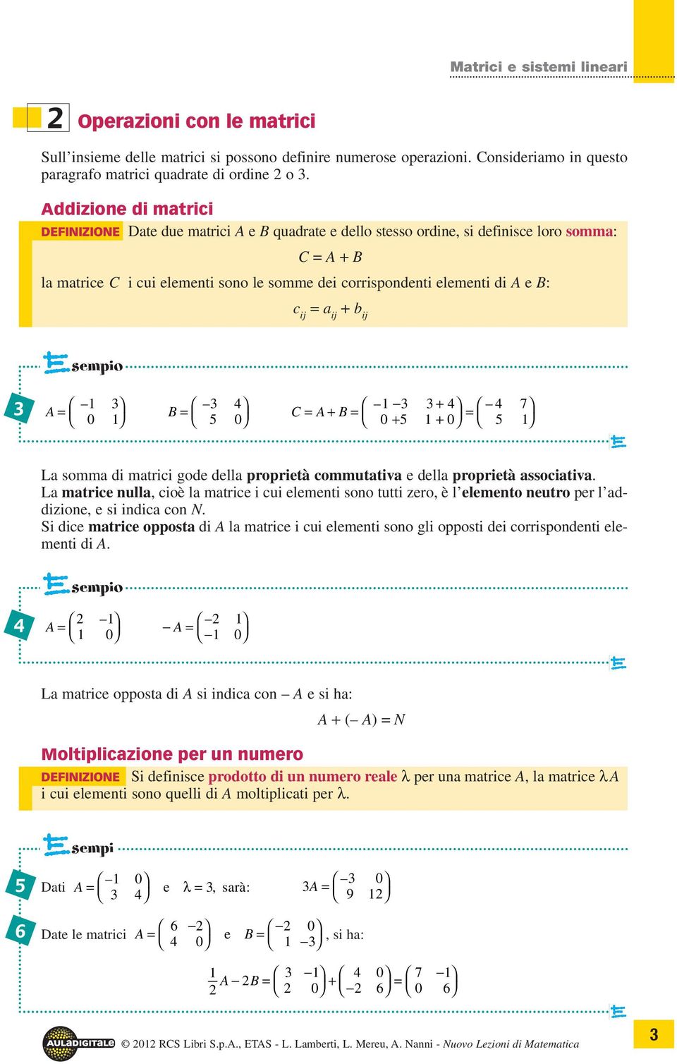 = ij + b ij sempio A= B C A B = + = + = 5 + 5 + = 7 5 L somm di mtrici gode dell proprietà commuttiv e dell proprietà ssocitiv.