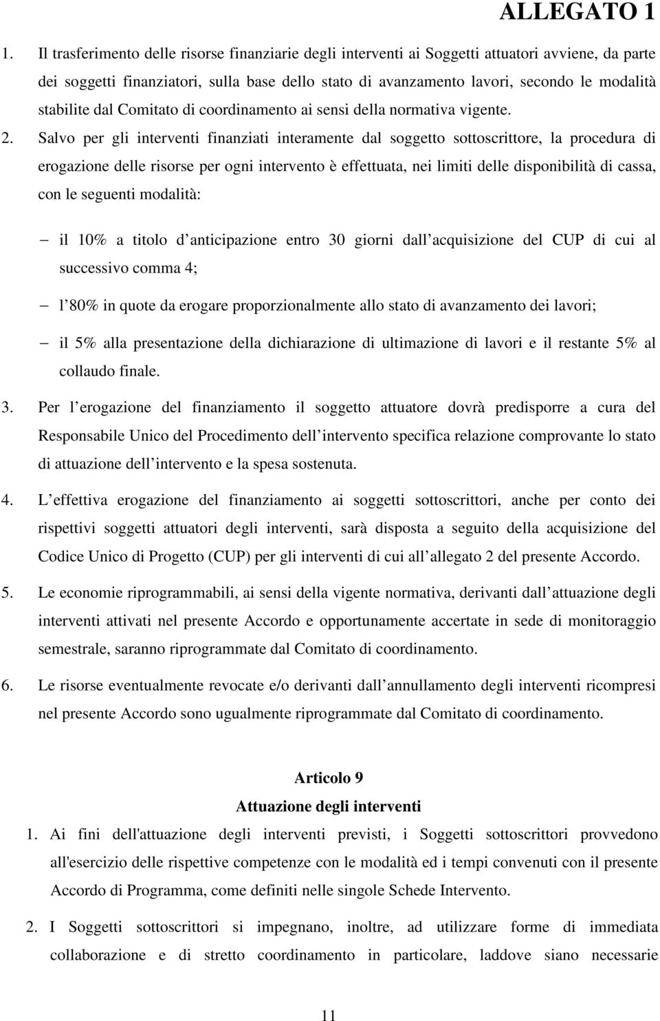 Salvo per gli interventi finanziati interamente dal soggetto sottoscrittore, la procedura di erogazione delle risorse per ogni intervento è effettuata, nei limiti delle disponibilità di cassa, con le