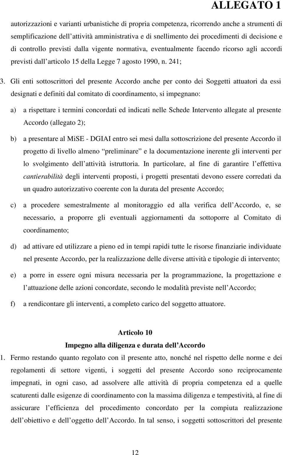 Gli enti sottoscrittori del presente Accordo anche per conto dei Soggetti attuatori da essi designati e definiti dal comitato di coordinamento, si impegnano: a) a rispettare i termini concordati ed