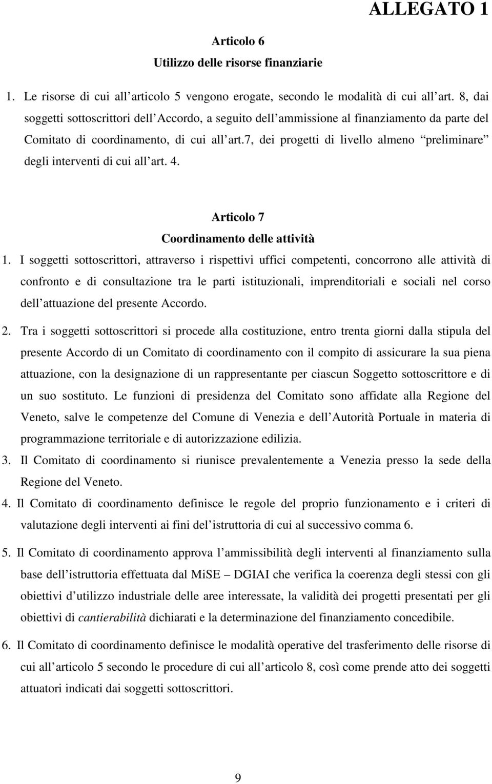 7, dei progetti di livello almeno preliminare degli interventi di cui all art. 4. Articolo 7 Coordinamento delle attività 1.