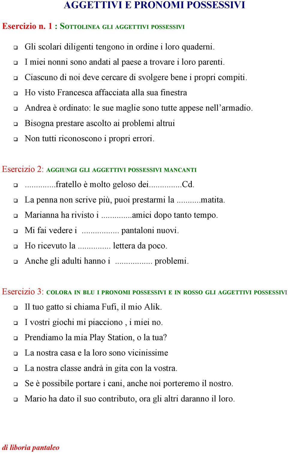 Bisogna prestare ascolto ai problemi altrui Non tutti riconoscono i propri errori. Esercizio 2: AGGIUNGI GLI AGGETTIVI POSSESSIVI MANCANTI...fratello è molto geloso dei...cd.