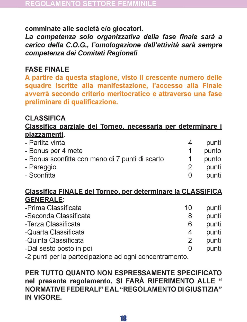preliminare di qualificazione. CLASSIFICA Classifica parziale del Torneo, necessaria per determinare i piazzamenti.