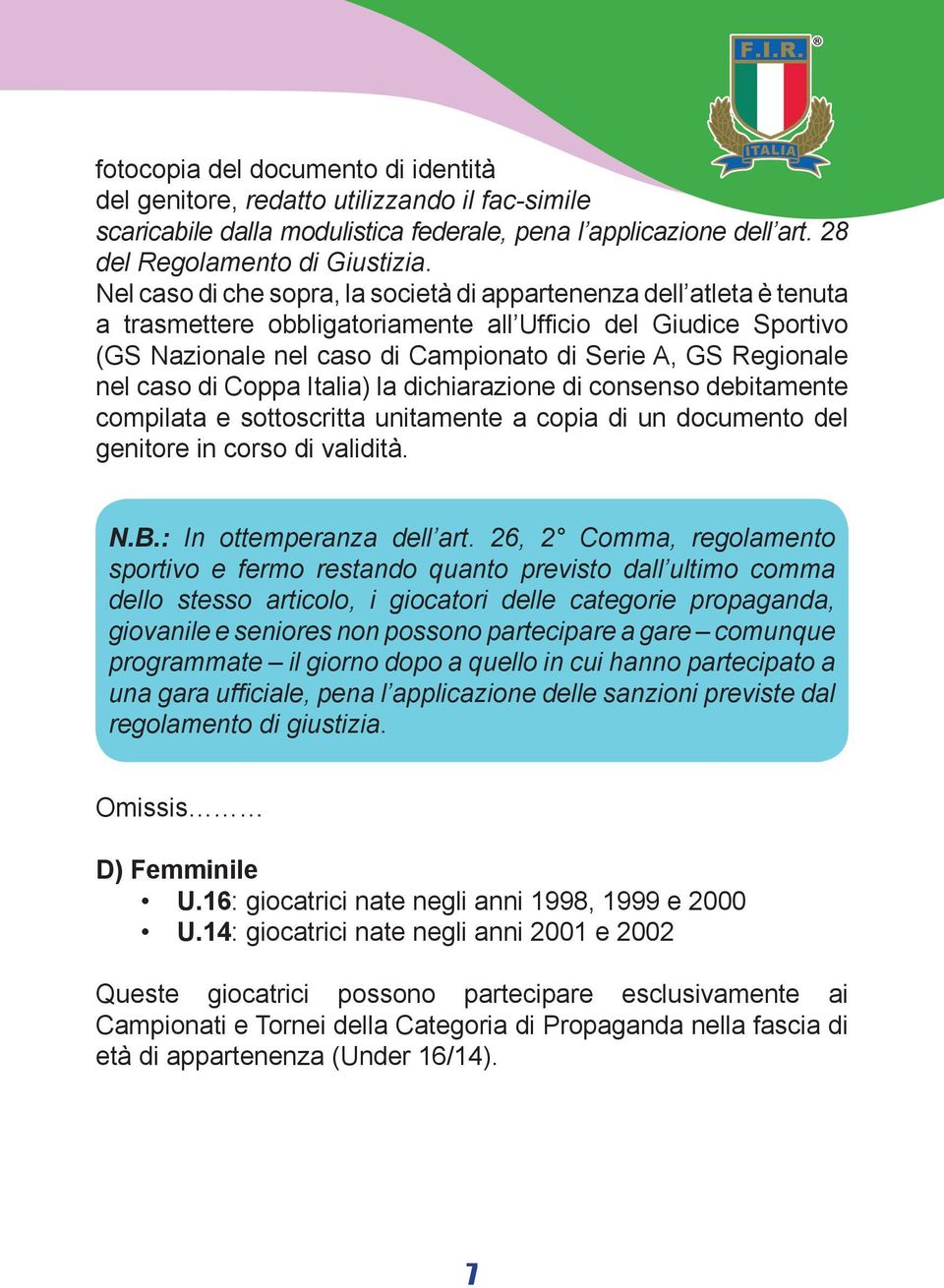 nel caso di Coppa Italia) la dichiarazione di consenso debitamente compilata e sottoscritta unitamente a copia di un documento del genitore in corso di validità. N.B.: In ottemperanza dell art.
