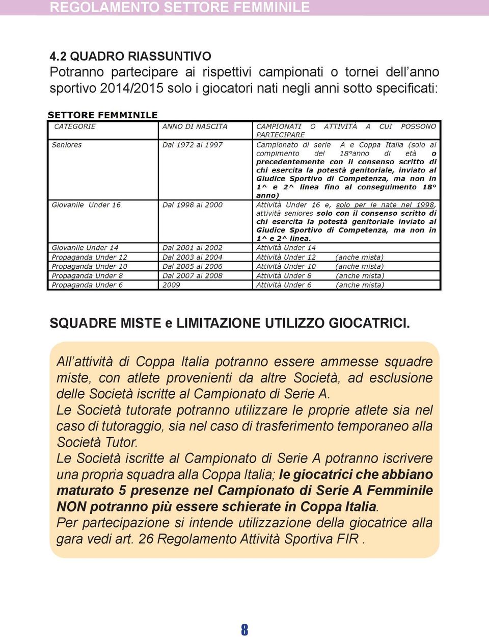 GIOCATRICI. All attività di Coppa Italia potranno essere ammesse squadre miste, con atlete provenienti da altre Società, ad esclusione delle Società iscritte al Campionato di Serie A.