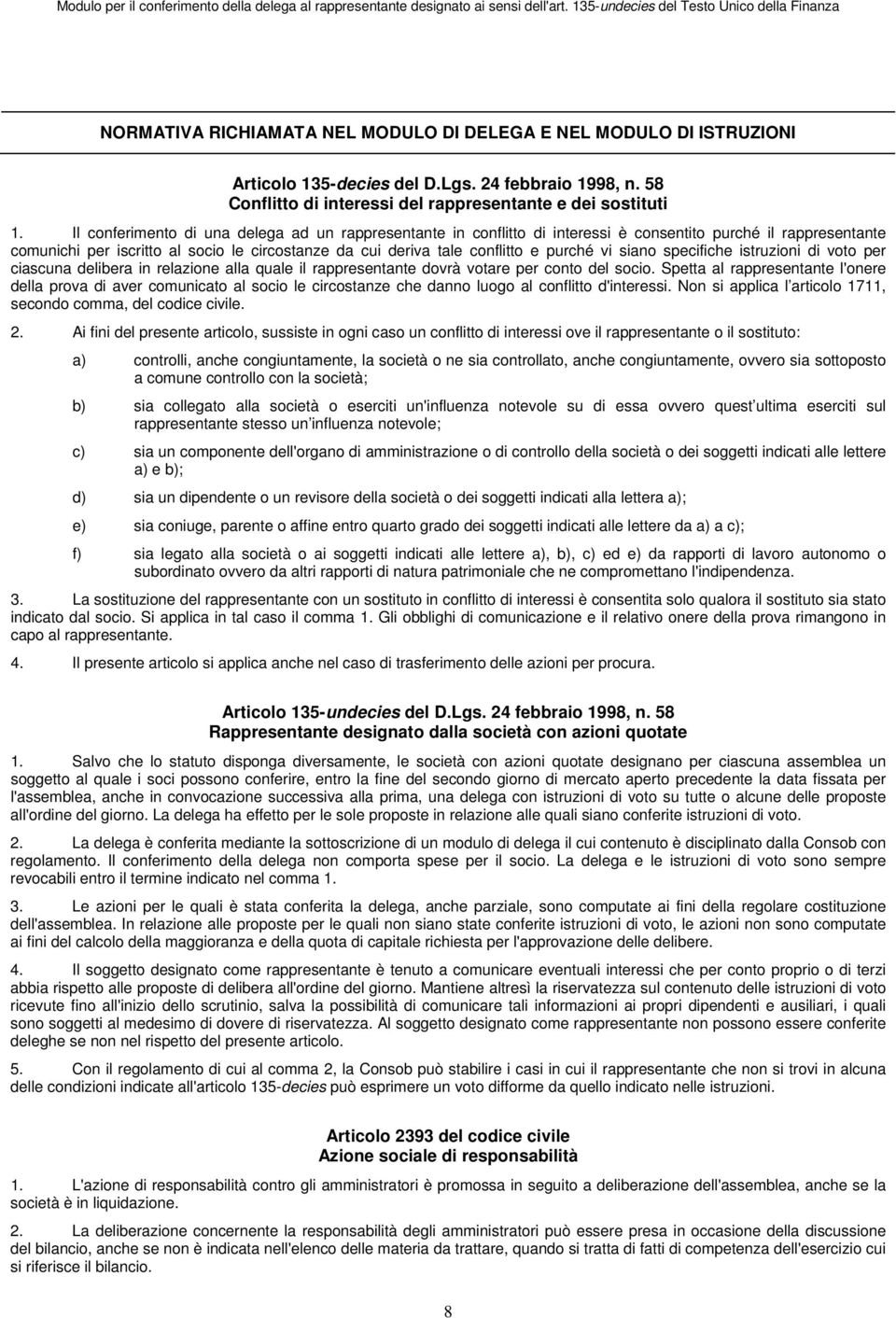 vi siano specifiche istruzioni di voto per ciascuna delibera in relazione alla quale il rappresentante dovrà votare per conto del socio.