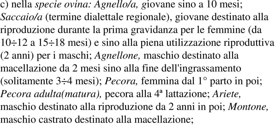 destinato alla macellazione da 2 mesi sino alla fine dell'ingrassamento (solitamente 3 4 mesi); Pecora, femmina dal 1 parto in poi; Pecora