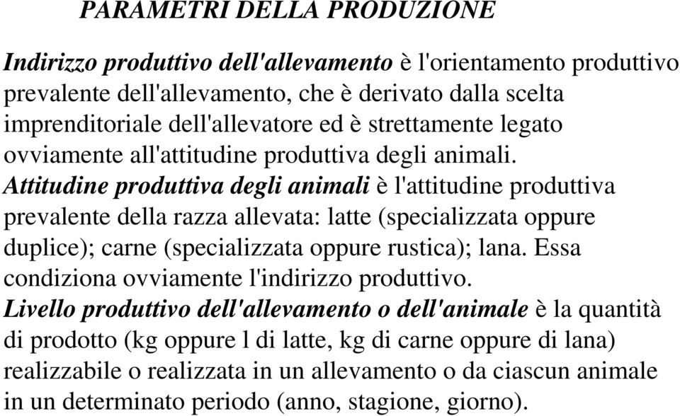 Attitudine produttiva degli animali è l'attitudine produttiva prevalente della razza allevata: latte (specializzata oppure duplice); carne (specializzata oppure rustica); lana.