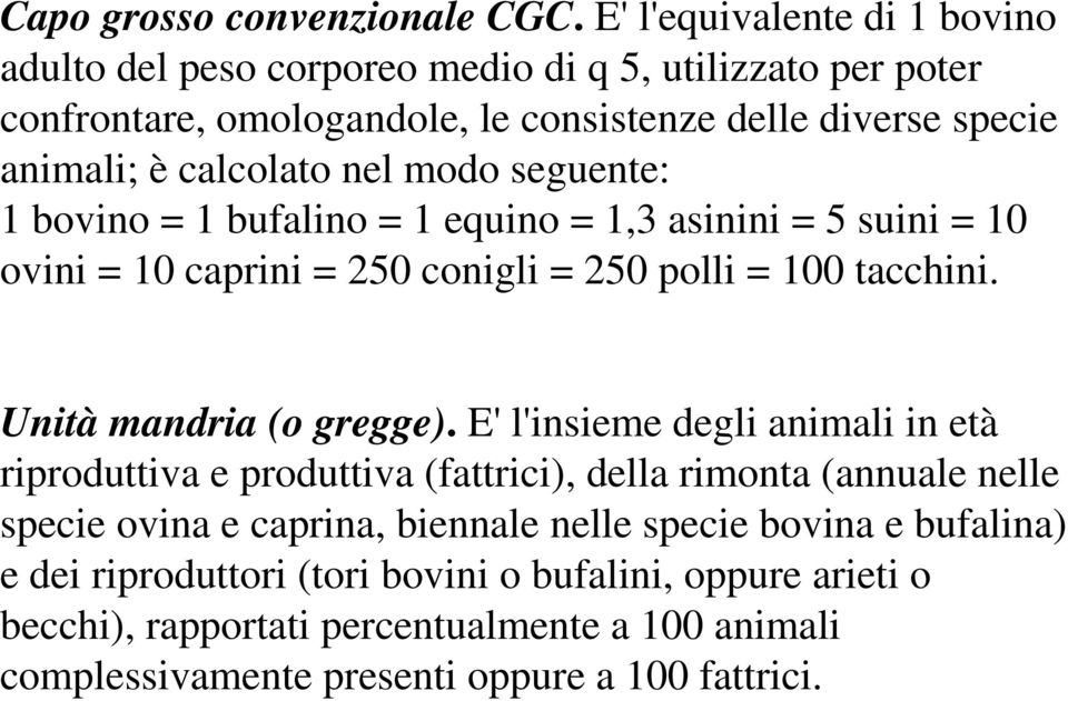 nel modo seguente: 1 bovino = 1 bufalino = 1 equino = 1,3 asinini = 5 suini = 10 ovini = 10 caprini = 250 conigli = 250 polli = 100 tacchini. Unità mandria (o gregge).