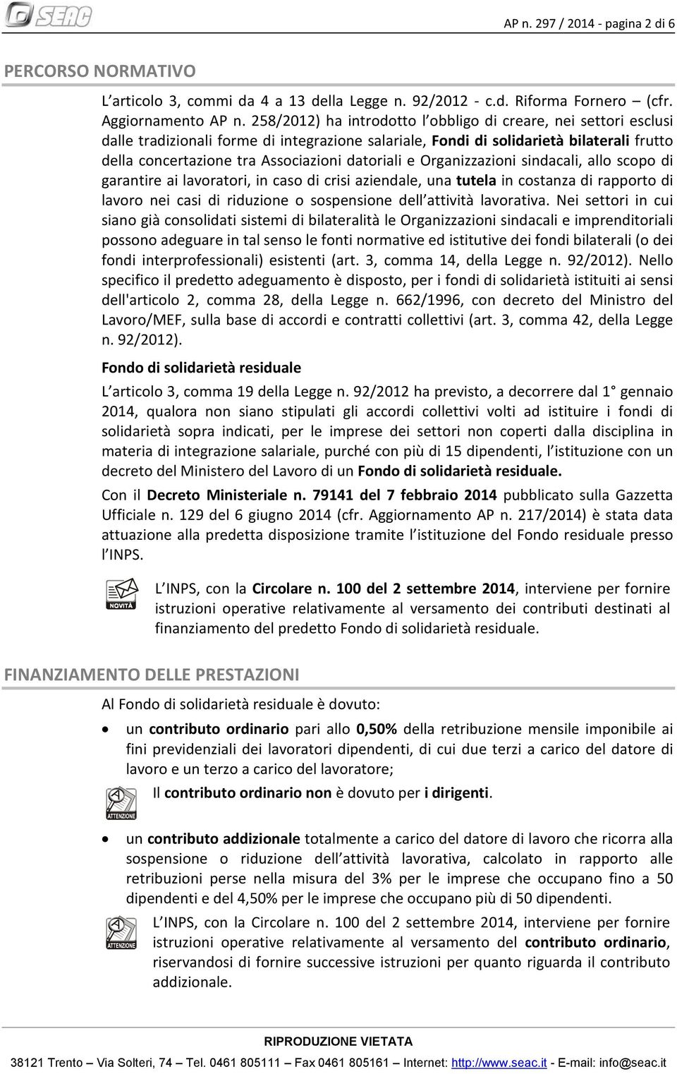 datoriali e Organizzazioni sindacali, allo scopo di garantire ai lavoratori, in caso di crisi aziendale, una tutela in costanza di rapporto di lavoro nei casi di riduzione o sospensione dell attività