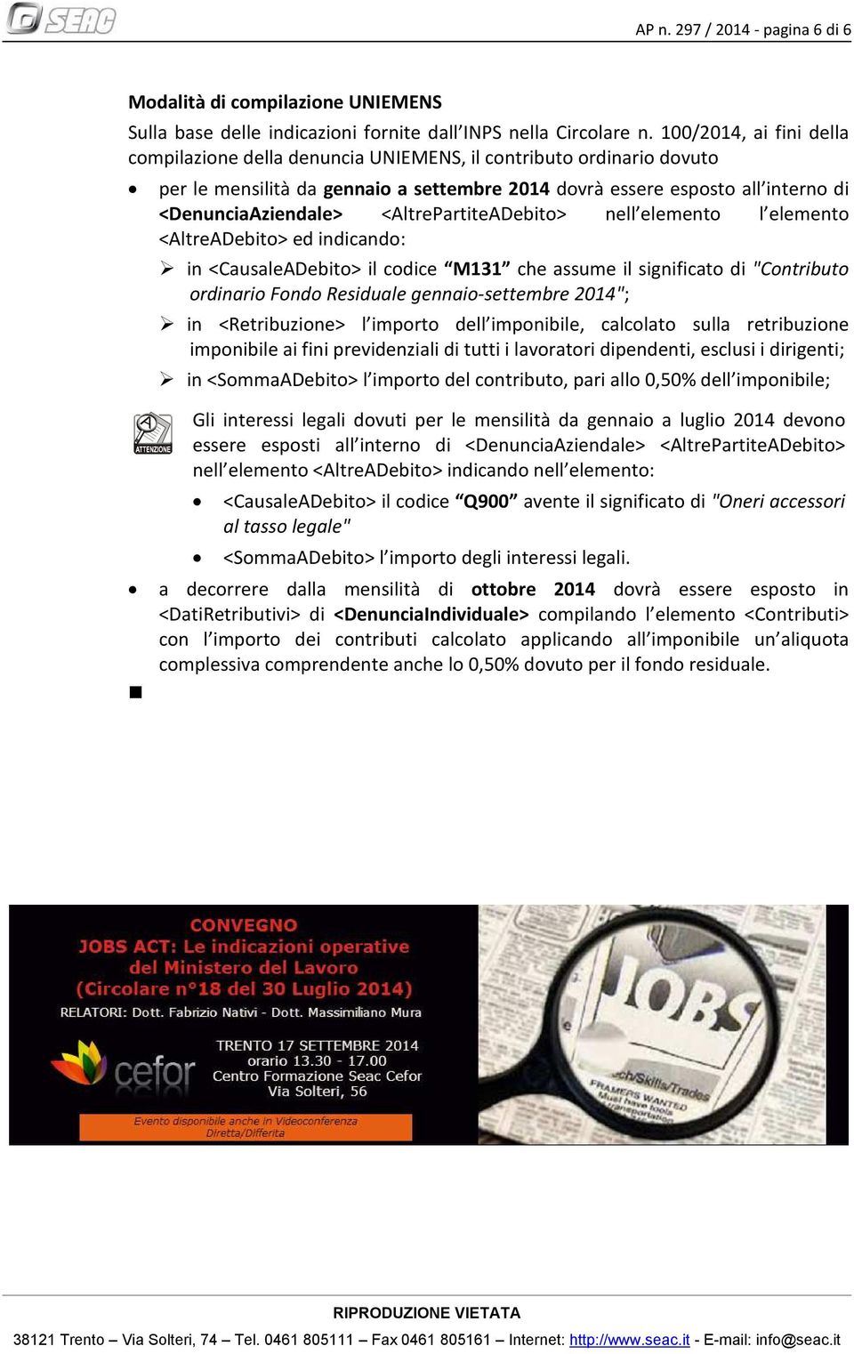 <AltrePartiteADebito> nell elemento l elemento <AltreADebito> ed indicando: in <CausaleADebito> il codice M131 che assume il significato di "Contributo ordinario Fondo Residuale gennaio-settembre