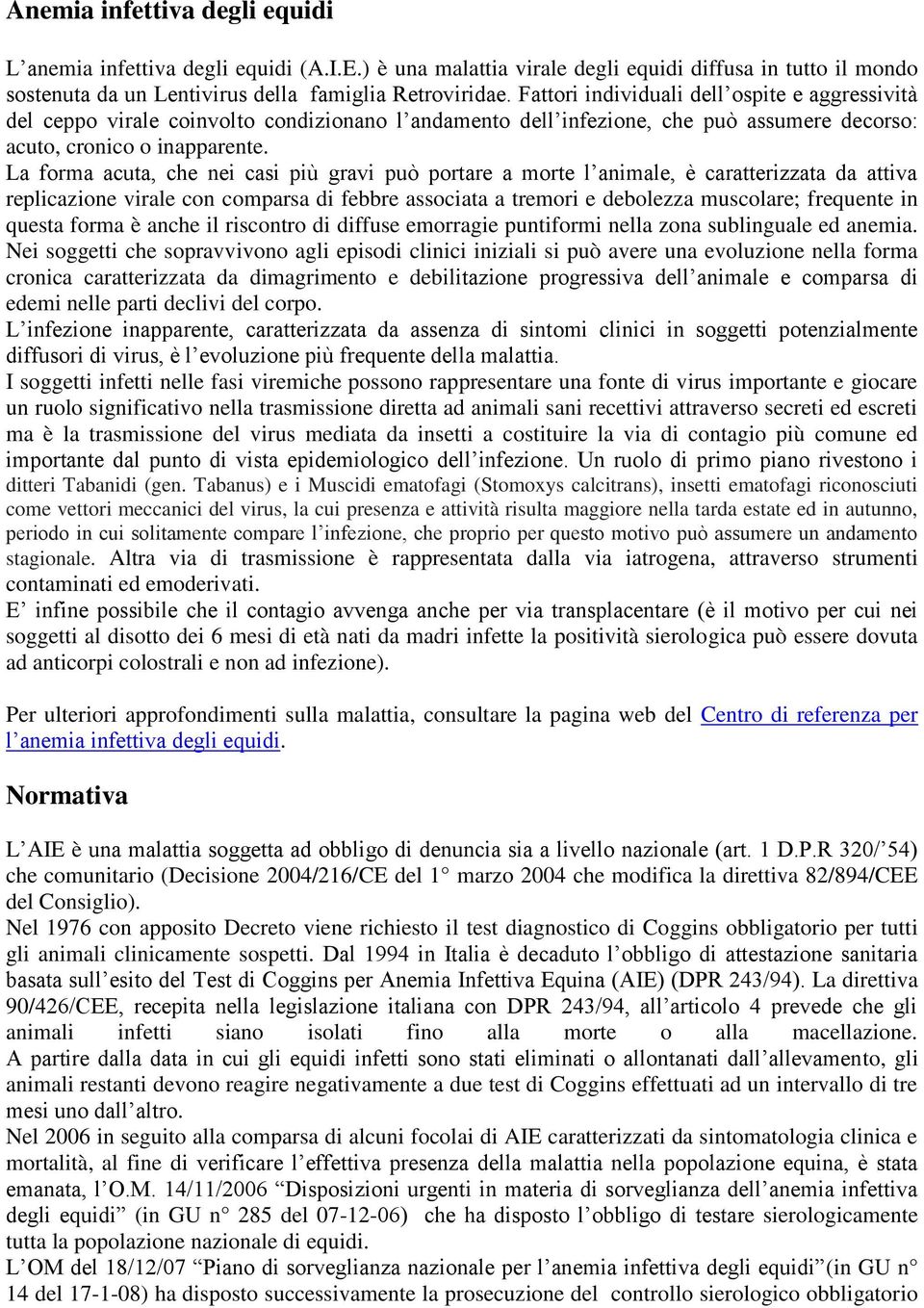 La forma acuta, che nei casi più gravi può portare a morte l animale, è caratterizzata da attiva replicazione virale con comparsa di febbre associata a tremori e debolezza muscolare; frequente in