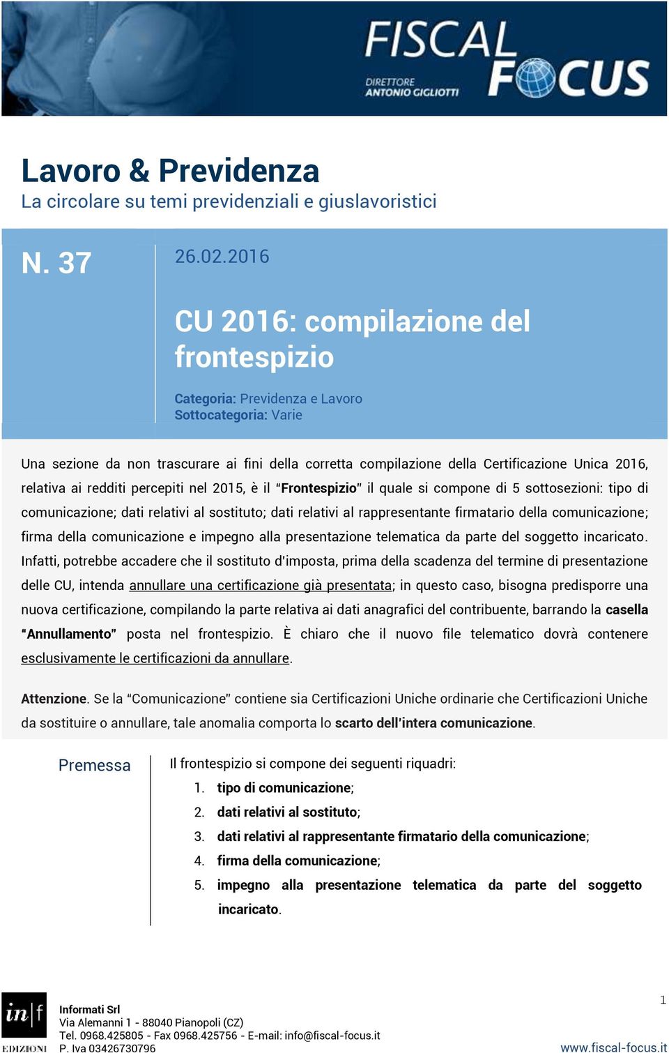 relativa ai redditi percepiti nel 2015, è il Frontespizio il quale si compone di 5 sottosezioni: tipo di comunicazione; dati relativi al sostituto; dati relativi al rappresentante firmatario della