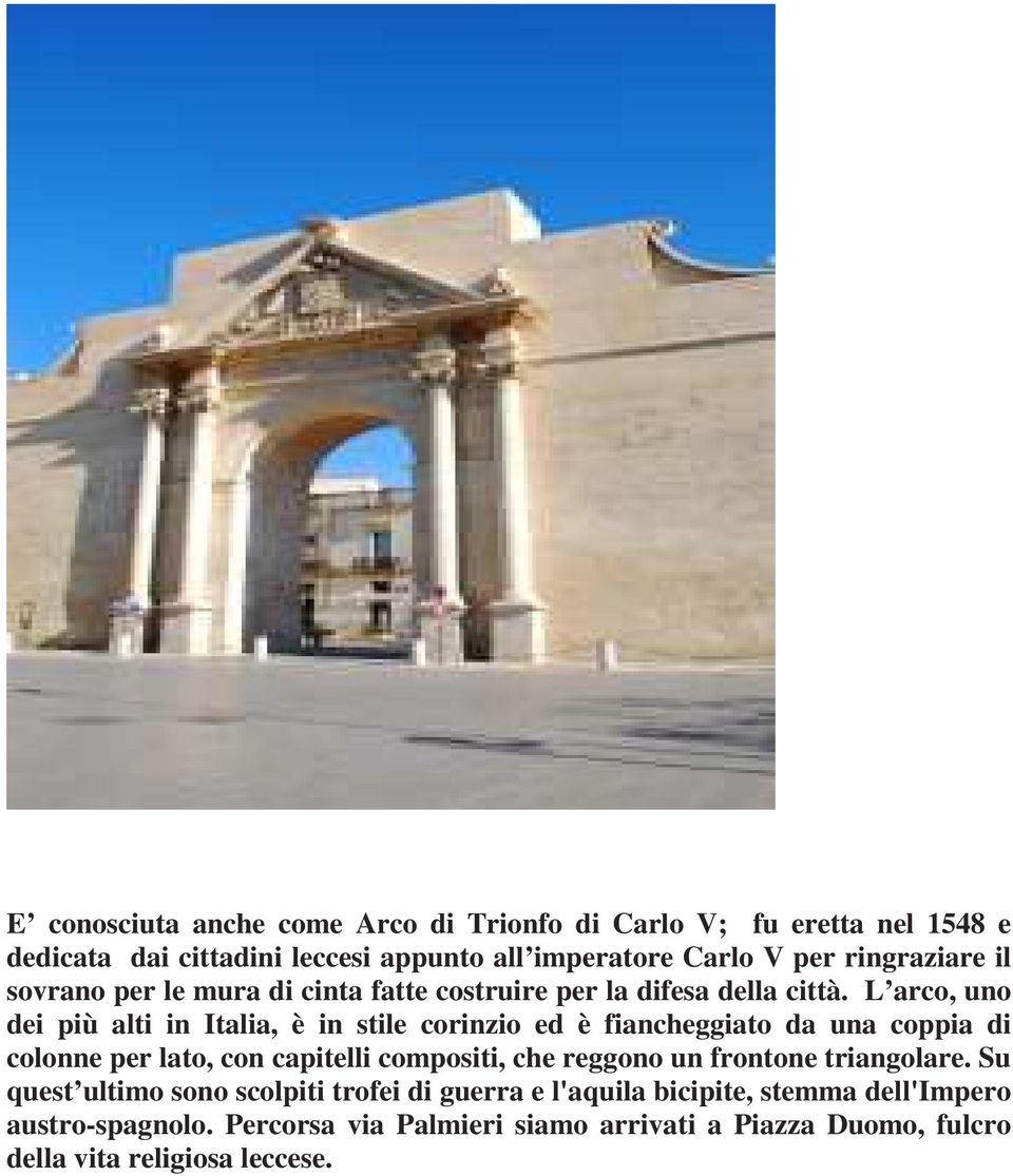 L arco, uno dei più alti in Italia, è in stile corinzio ed è fiancheggiato da una coppia di colonne per lato, con capitelli compositi, che reggono