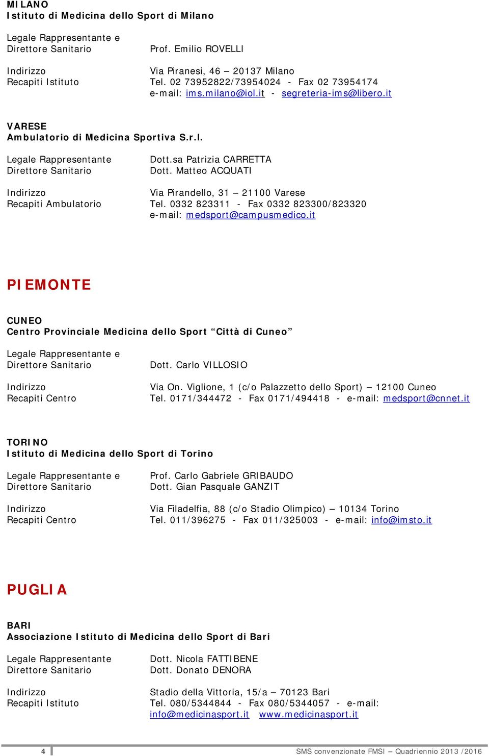 0332 823311 - Fax 0332 823300/823320 e-mail: medsport@campusmedico.it PIEMONTE CUNEO Centro Provinciale Medicina dello Sport Città di Cuneo Dott. Carlo VILLOSIO Via On.