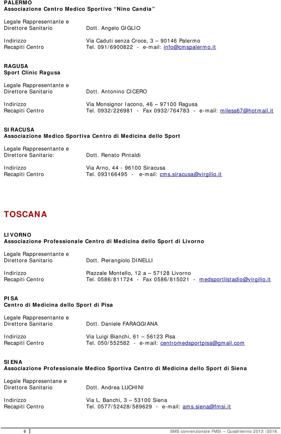 Renato Pintaldi Via Arno, 44-96100 Siracusa Tel. 093166495 - e-mail: cms.siracusa@virgilio.it TOSCANA LIVORNO Associazione Professionale Centro di Medicina dello Sport di Livorno Dott.