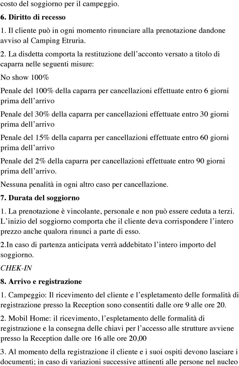 arrivo Penale del 30% della caparra per cancellazioni effettuate entro 30 giorni prima dell arrivo Penale del 15% della caparra per cancellazioni effettuate entro 60 giorni prima dell arrivo Penale