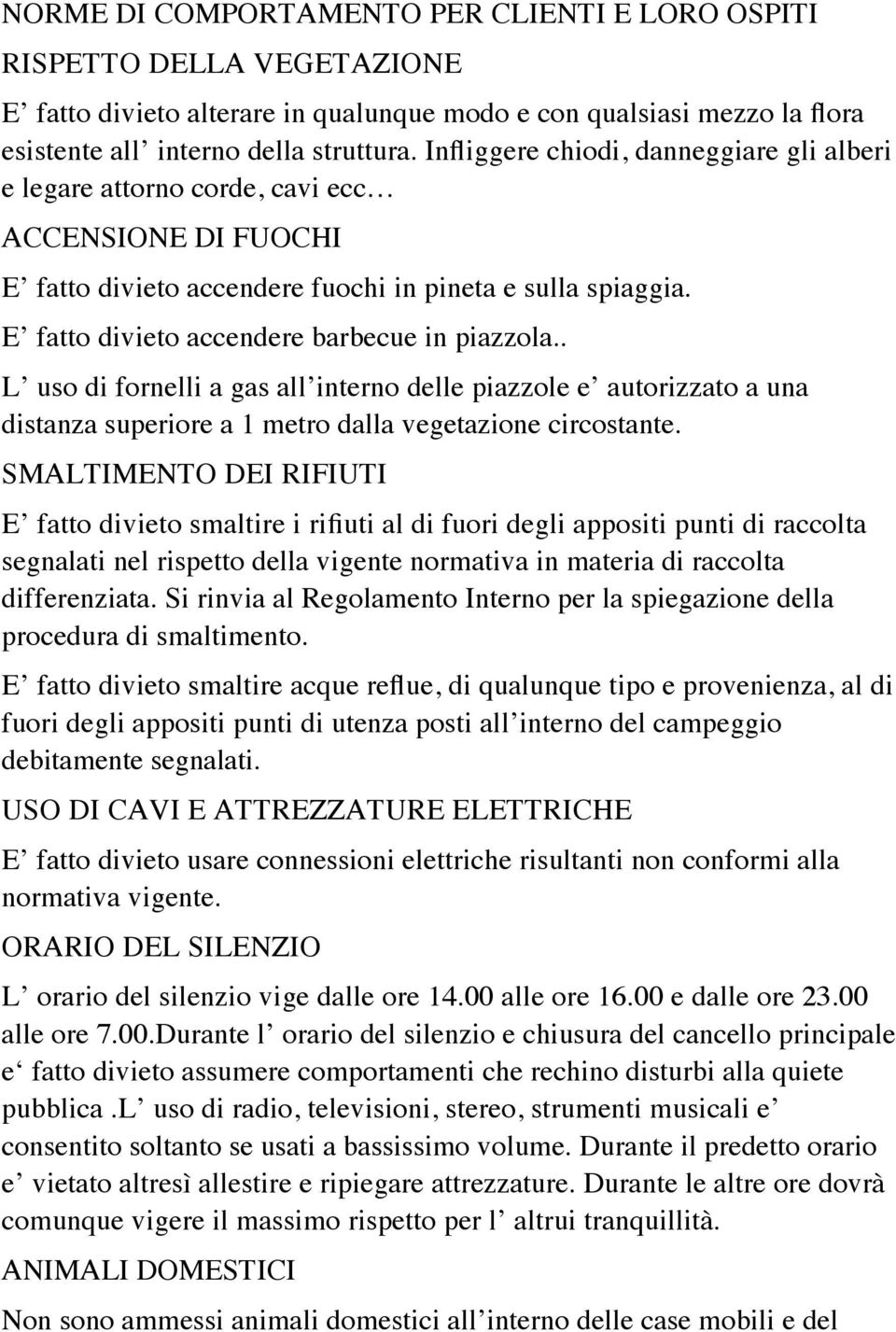 E fatto divieto accendere barbecue in piazzola.. L uso di fornelli a gas all interno delle piazzole e autorizzato a una distanza superiore a 1 metro dalla vegetazione circostante.