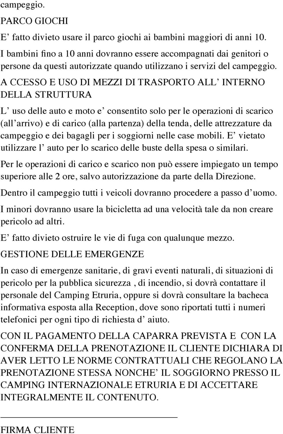 A CCESSO E USO DI MEZZI DI TRASPORTO ALL INTERNO DELLA STRUTTURA L uso delle auto e moto e consentito solo per le operazioni di scarico (all arrivo) e di carico (alla partenza) della tenda, delle