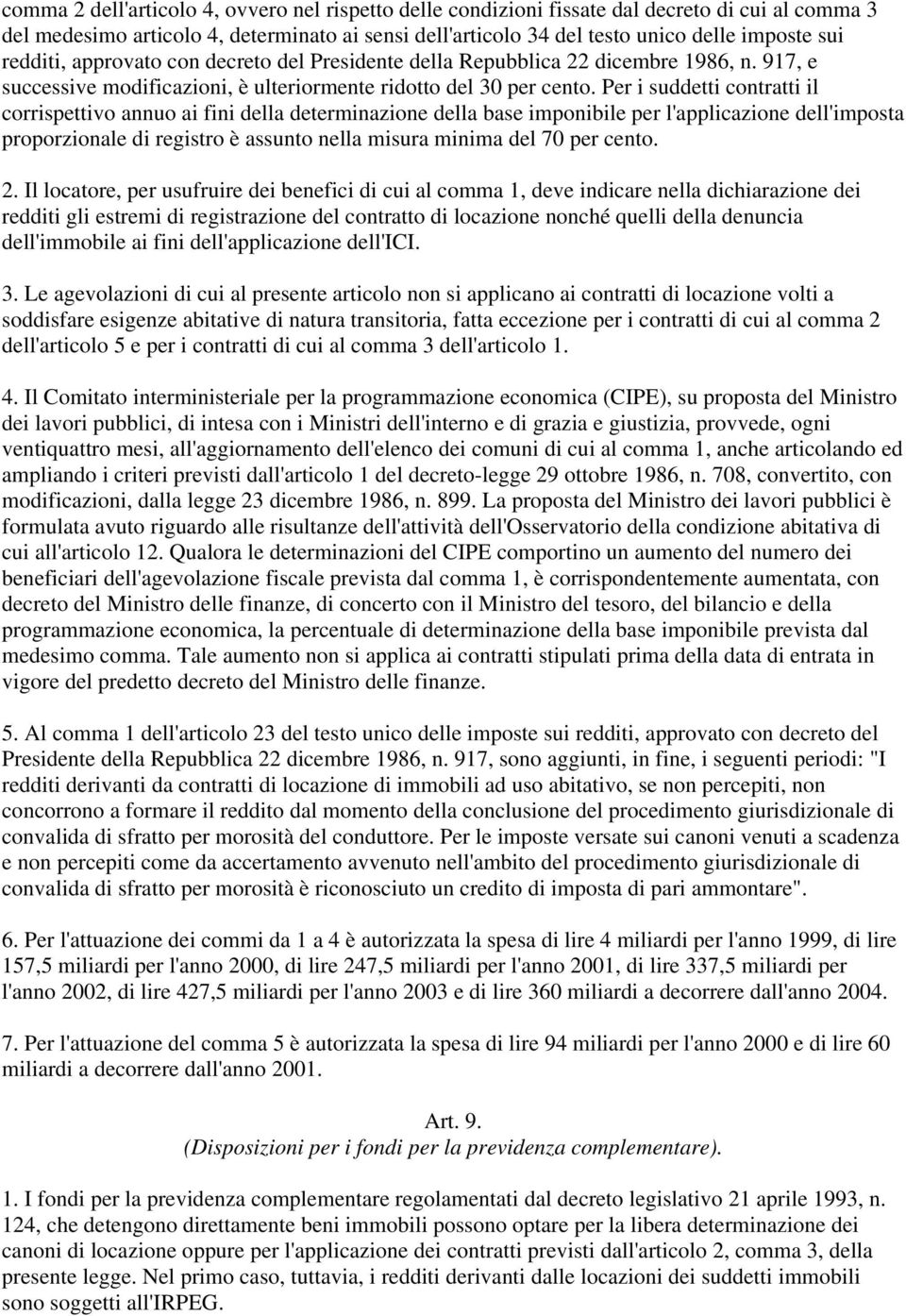 Per i suddetti contratti il corrispettivo annuo ai fini della determinazione della base imponibile per l'applicazione dell'imposta proporzionale di registro è assunto nella misura minima del 70 per