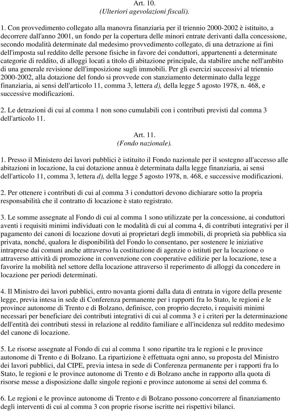 Con provvedimento collegato alla manovra finanziaria per il triennio 2000-2002 è istituito, a decorrere dall'anno 2001, un fondo per la copertura delle minori entrate derivanti dalla concessione,