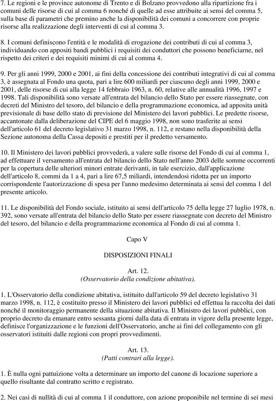 I comuni definiscono l'entità e le modalità di erogazione dei contributi di cui al comma 3, individuando con appositi bandi pubblici i requisiti dei conduttori che possono beneficiarne, nel rispetto