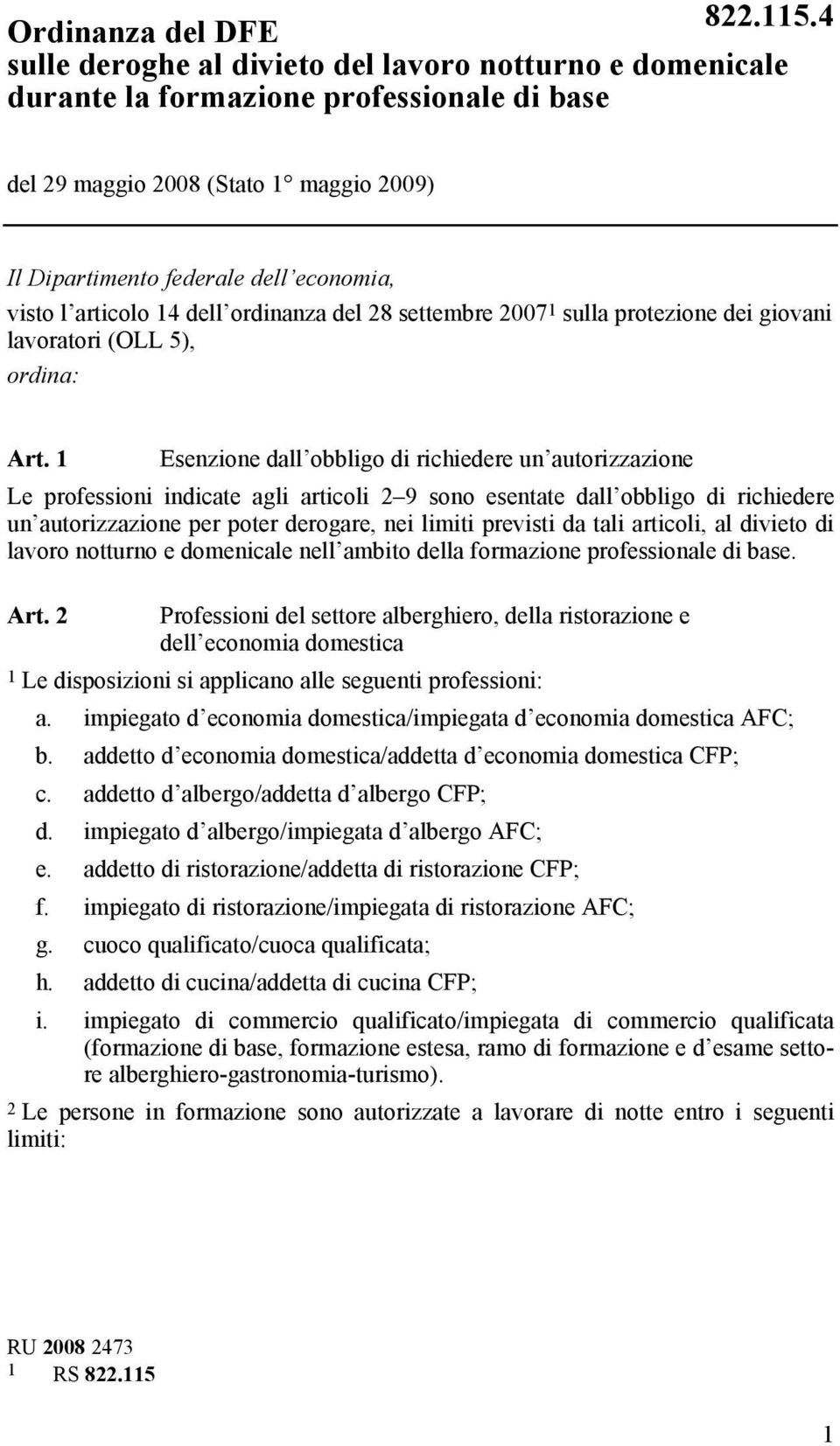 1 Esenzione dall obbligo di richiedere un autorizzazione Le professioni indicate agli articoli 2 9 sono esentate dall obbligo di richiedere un autorizzazione per poter derogare, nei limiti previsti