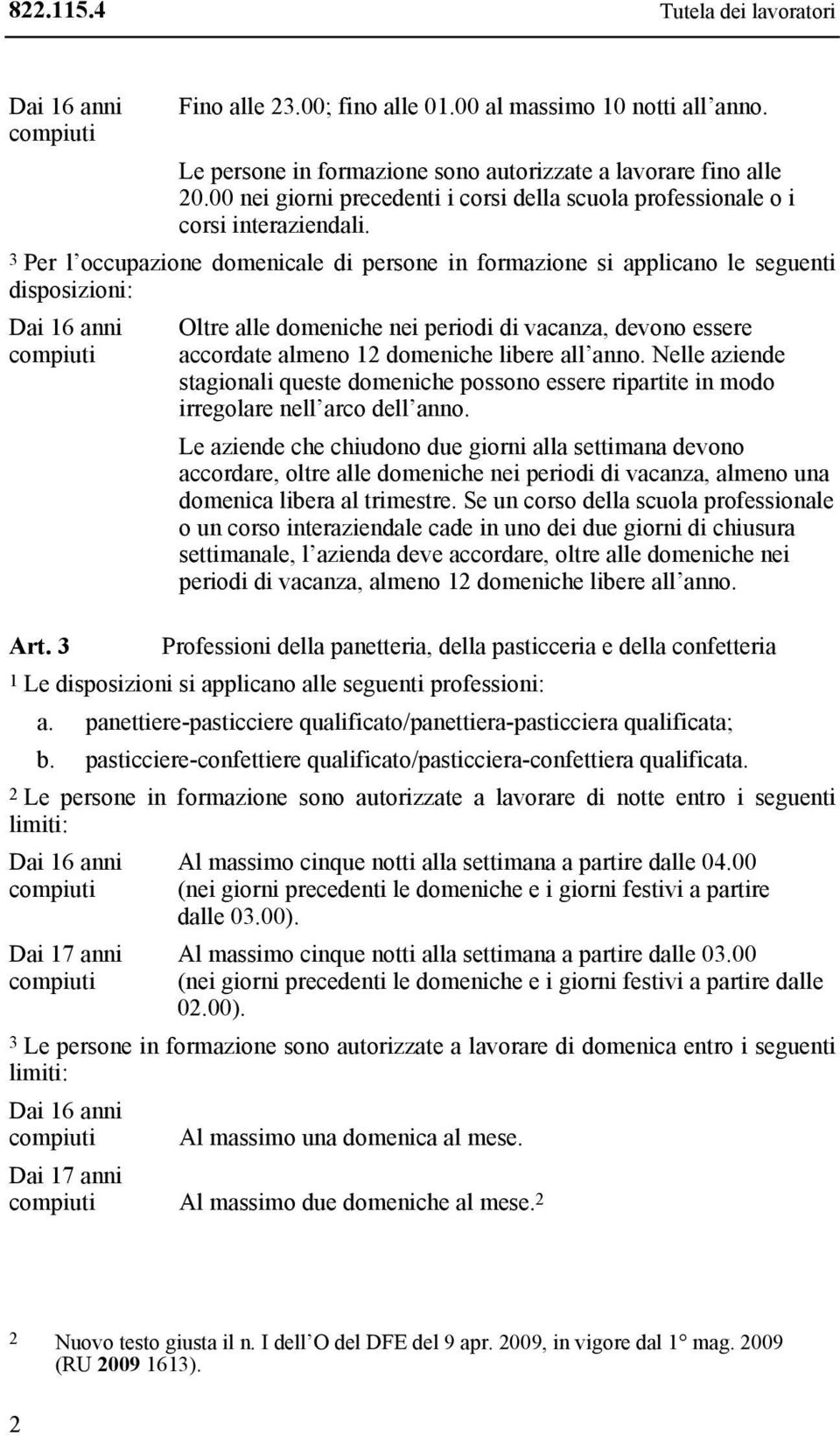 3 Oltre alle domeniche nei periodi di vacanza, devono essere accordate almeno 12 domeniche libere all anno.