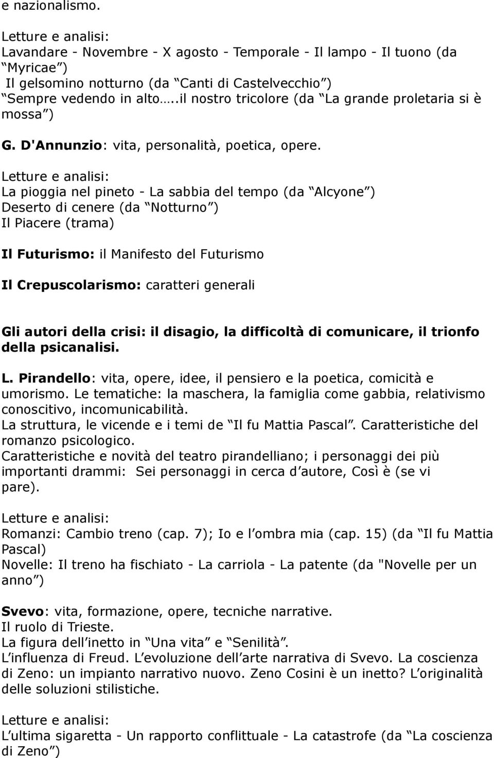 La pioggia nel pineto - La sabbia del tempo (da Alcyone ) Deserto di cenere (da Notturno ) Il Piacere (trama) Il Futurismo: il Manifesto del Futurismo Il Crepuscolarismo: caratteri generali Gli