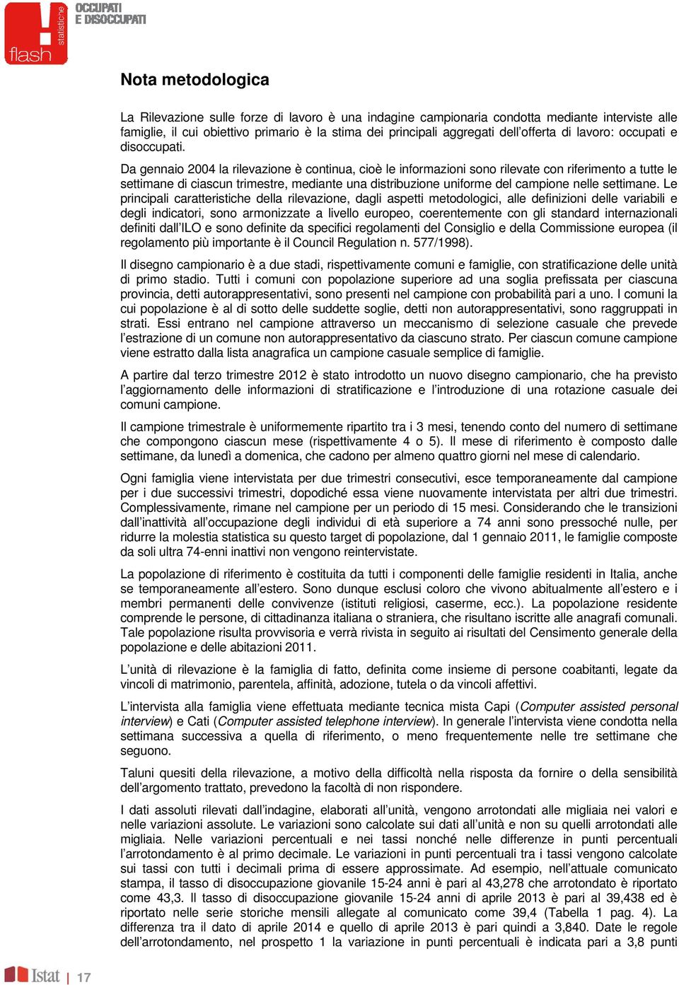 Da gennaio 2004 la rilevazione è continua, cioè le informazioni sono rilevate con riferimento a tutte le settimane di ciascun trimestre, mediante una distribuzione uniforme del campione nelle