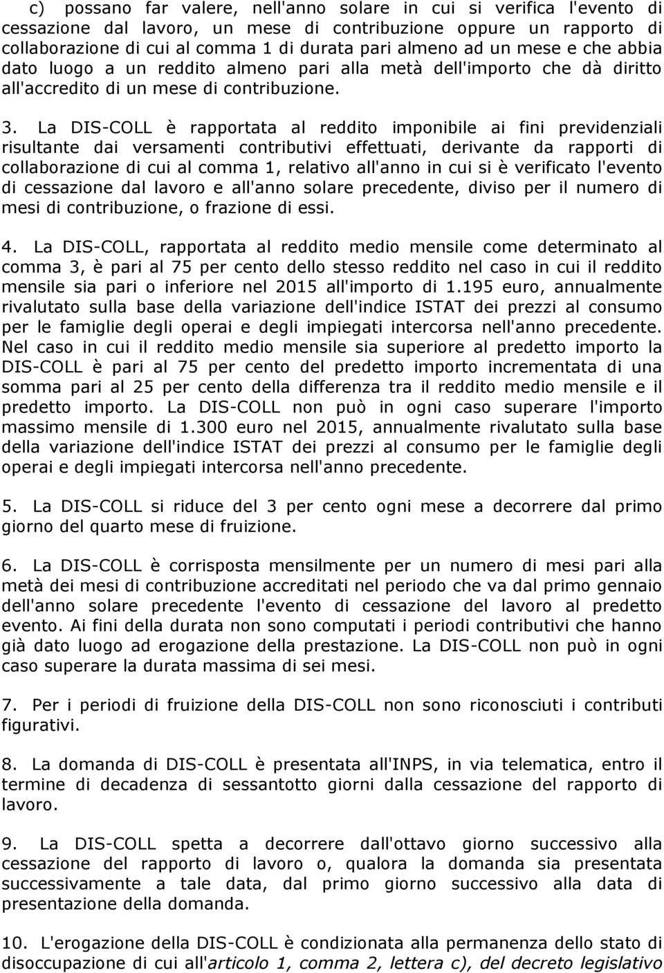 La DIS-COLL è rapportata al reddito imponibile ai fini previdenziali risultante dai versamenti contributivi effettuati, derivante da rapporti di collaborazione di cui al comma 1, relativo all'anno in