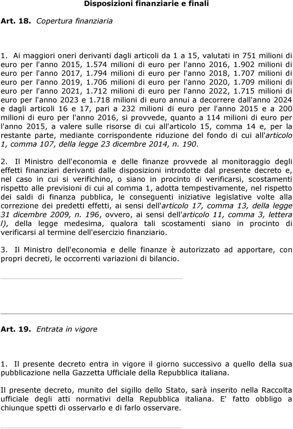 709 milioni di euro per l'anno 2021, 1.712 milioni di euro per l'anno 2022, 1.715 milioni di euro per l'anno 2023 e 1.