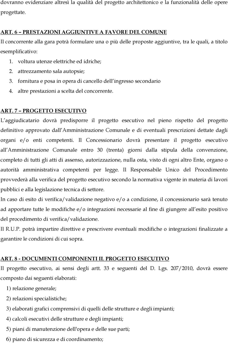 voltura utenze elettriche ed idriche; 2. attrezzamento sala autopsie; 3. fornitura e posa in opera di cancello dell ingresso secondario 4. altre prestazioni a scelta del concorrente. ART.