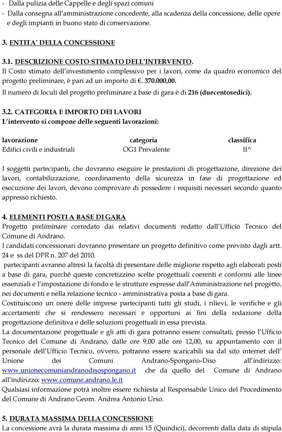 Il Costo stimato dell investimento complessivo per i lavori, come da quadro economico del progetto preliminare, è pari ad un importo di. 370.000,00.