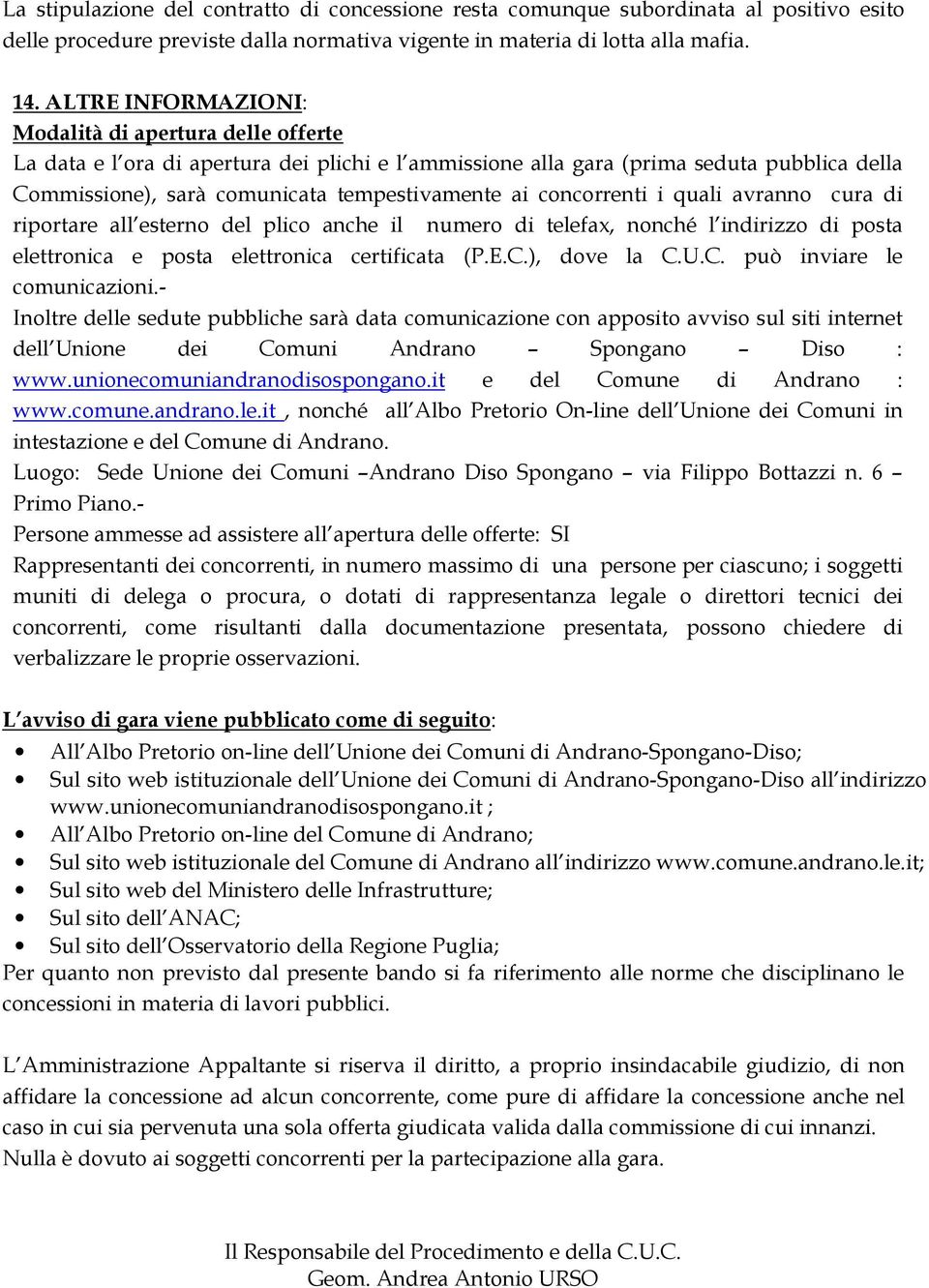 concorrenti i quali avranno cura di riportare all esterno del plico anche il numero di telefax, nonché l indirizzo di posta elettronica e posta elettronica certificata (P.E.C.