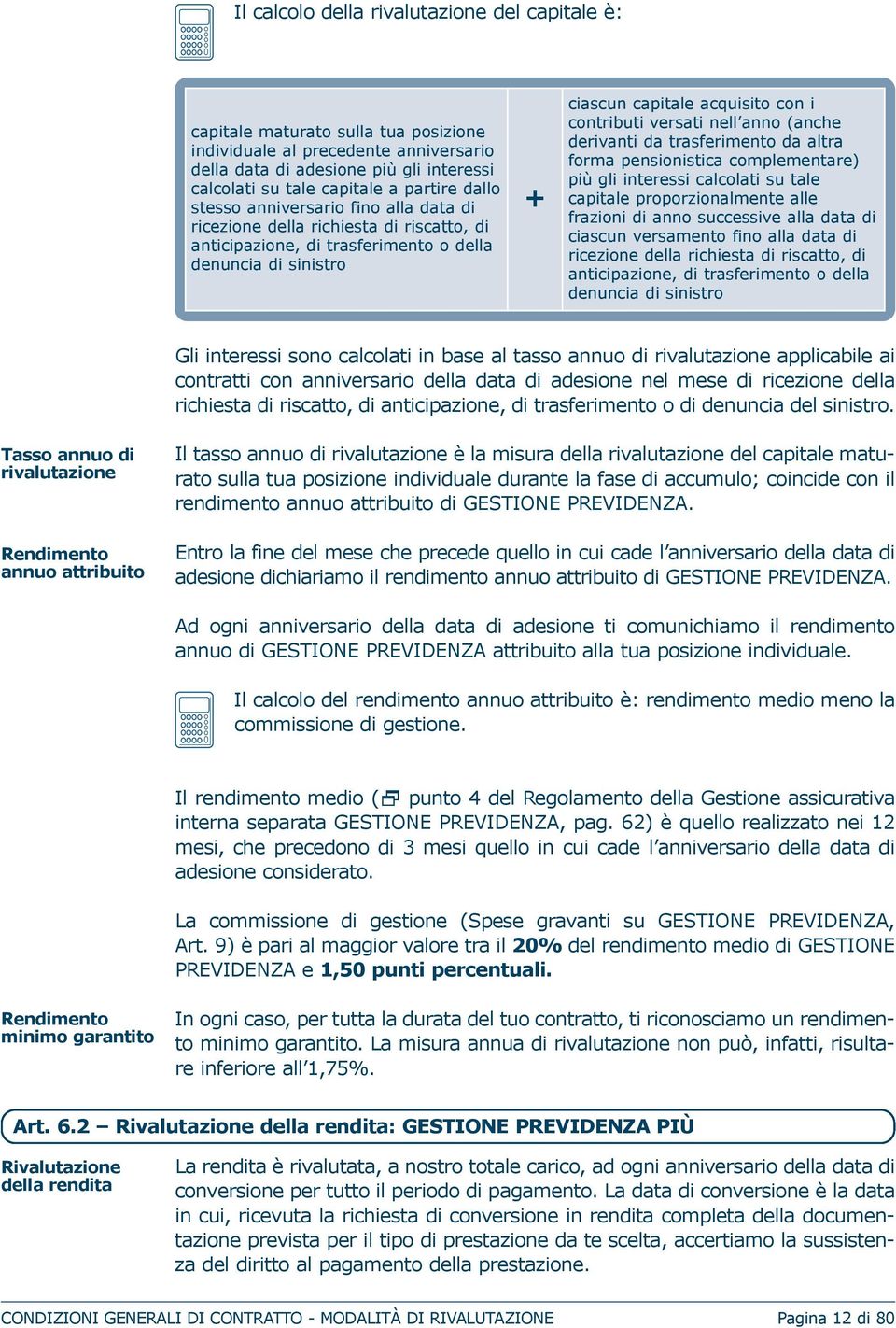 contributi versati nell anno (anche derivanti da trasferimento da altra forma pensionistica complementare) più gli interessi calcolati su tale capitale proporzionalmente alle frazioni di anno