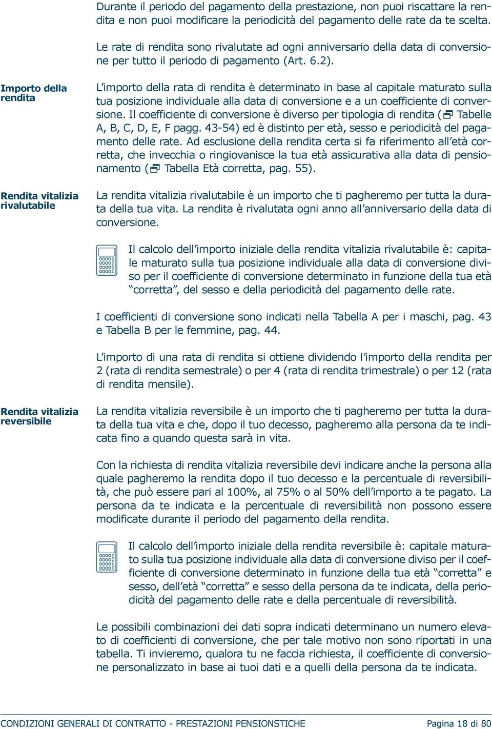 Importo della rendita Rendita vitalizia rivalutabile L importo della rata di rendita è determinato in base al capitale maturato sulla tua posizione individuale alla data di conversione e a un