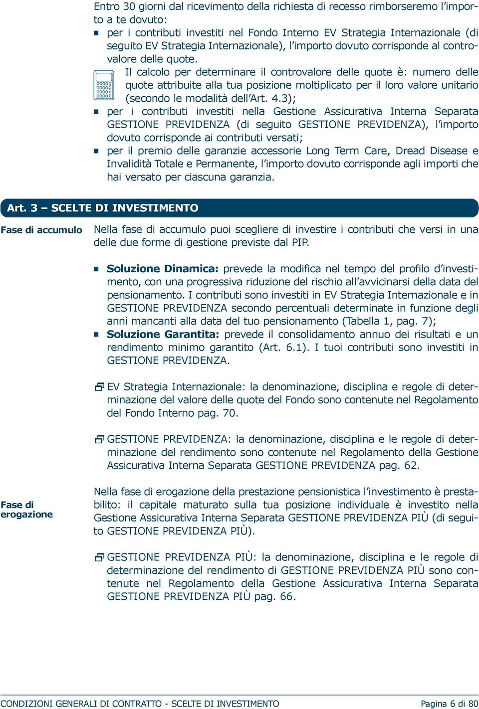 Il calcolo per determinare il controvalore delle quote è: numero delle quote attribuite alla tua posizione moltiplicato per il loro valore unitario (secondo le modalità dell Art. 4.