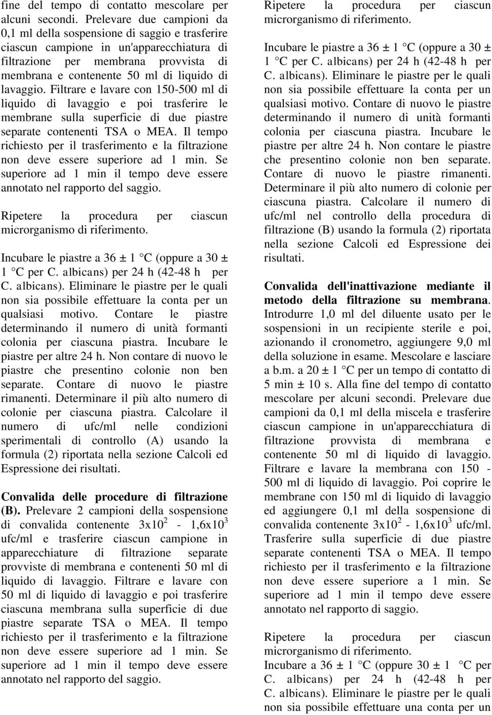 lavaggio. Filtrare e lavare con 150-500 ml di liquido di lavaggio e poi trasferire le membrane sulla superficie di due piastre separate contenenti TSA o MEA.