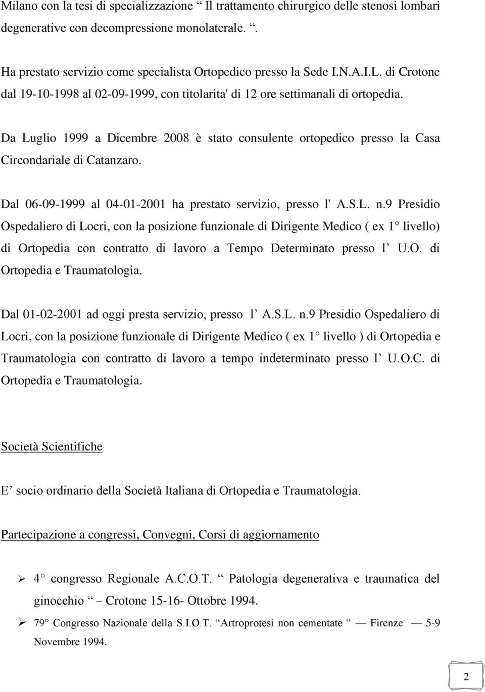 Da Luglio 1999 a Dicembre 2008 è stato consulente ortopedico presso la Casa Circondariale di Catanzaro. Dal 06-09-1999 al 04-01-2001 ha prestato servizio, presso l' A.S.L. n.