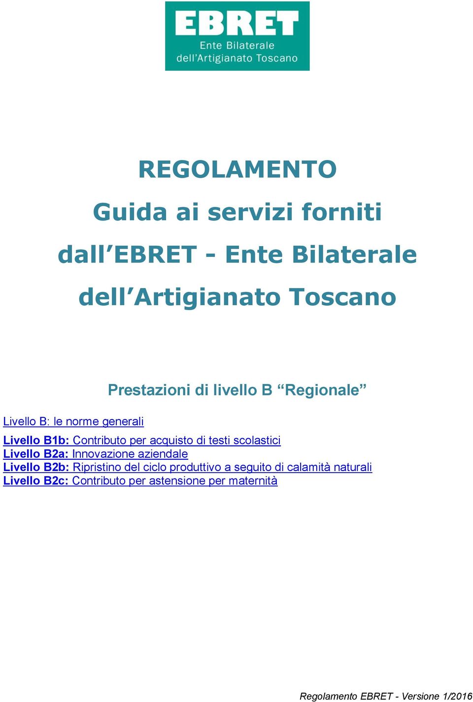 scolastici Livello B2a: Innovazione aziendale Livello B2b: Ripristino del ciclo produttivo a seguito