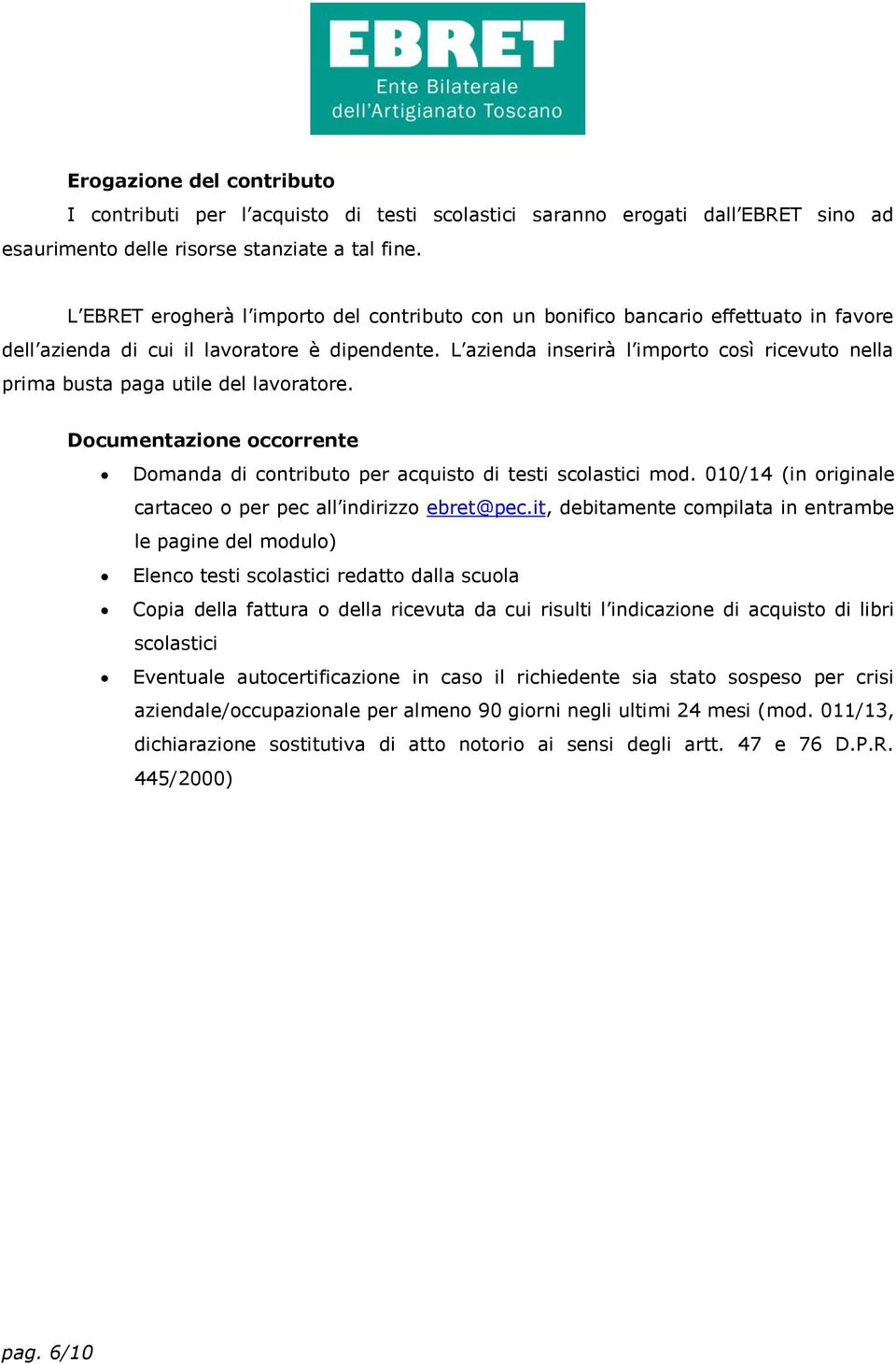 L azienda inserirà l importo così ricevuto nella prima busta paga utile del lavoratore. Documentazione occorrente Domanda di contributo per acquisto di testi scolastici mod.