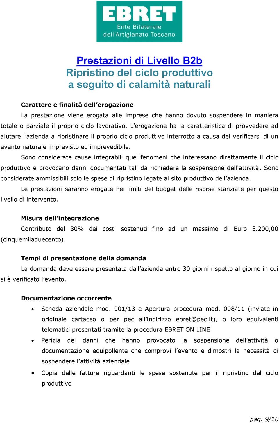 L erogazione ha la caratteristica di provvedere ad aiutare l azienda a ripristinare il proprio ciclo produttivo interrotto a causa del verificarsi di un evento naturale imprevisto ed imprevedibile.