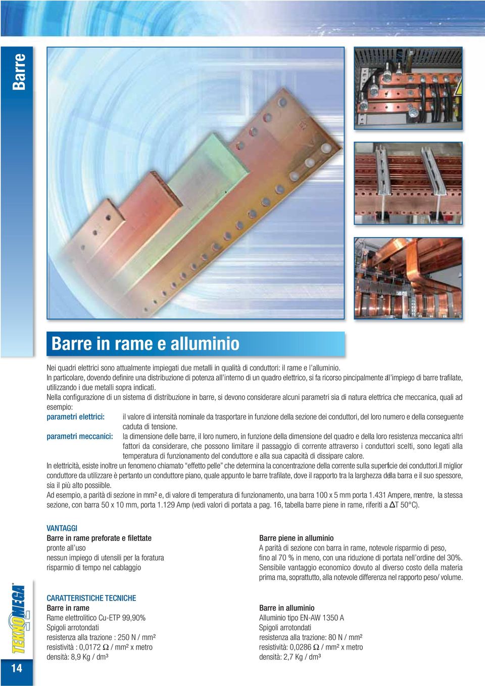 Nella configurazione di un sistema di distribuzione in barre, si devono considerare alcuni parametri sia di natura elettrica che meccanica, quali ad esempio: parametri elettrici: il valore di