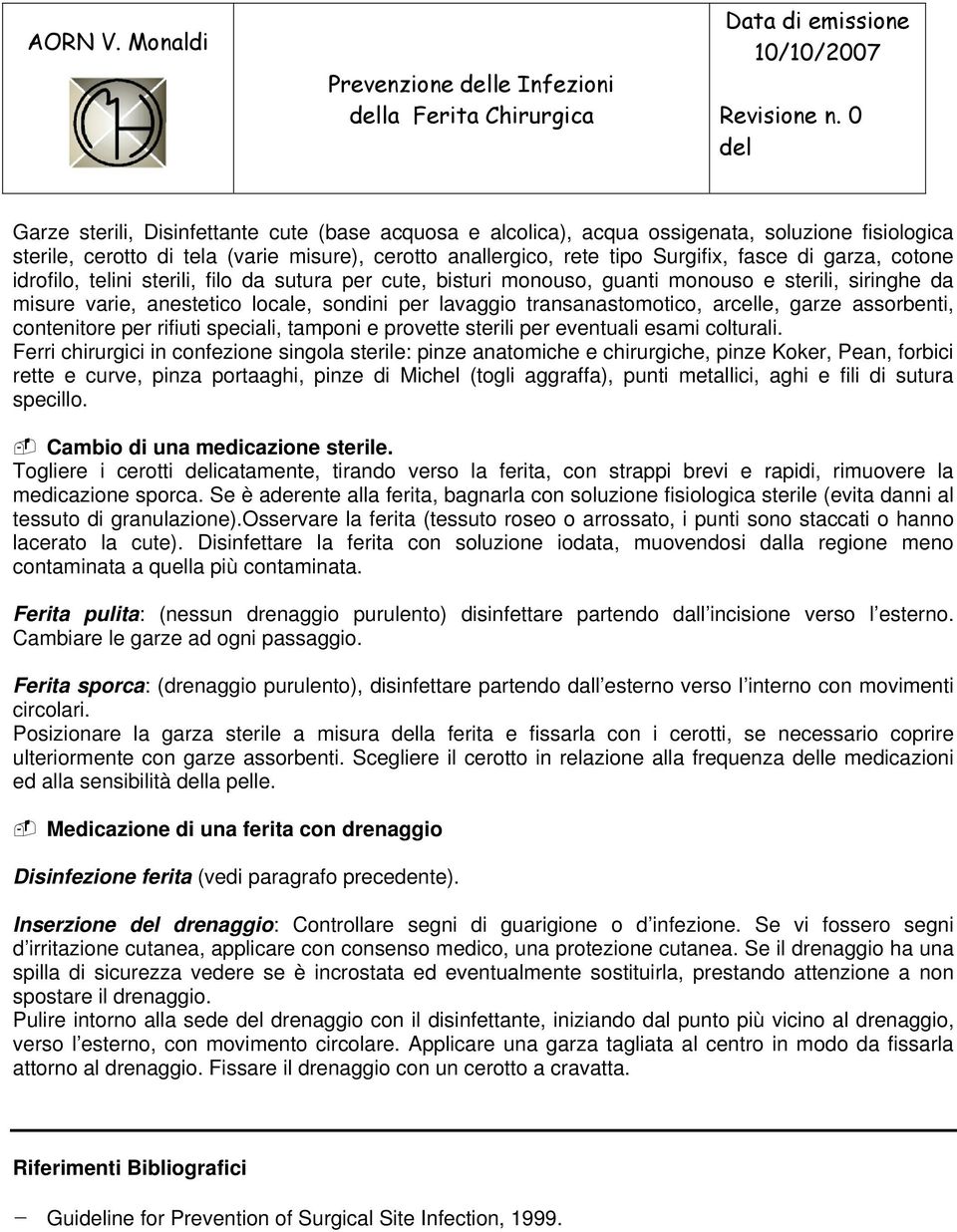 sondini per lavaggio transanastomotico, arcelle, garze assorbenti, contenitore per rifiuti speciali, tamponi e provette sterili per eventuali esami colturali.