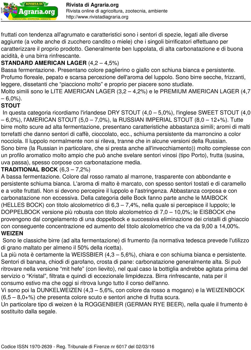 Presentano colore paglierino o giallo con schiuna bianca e persistente. Profumo floreale, pepato e scarsa percezione dell'aroma del luppolo.