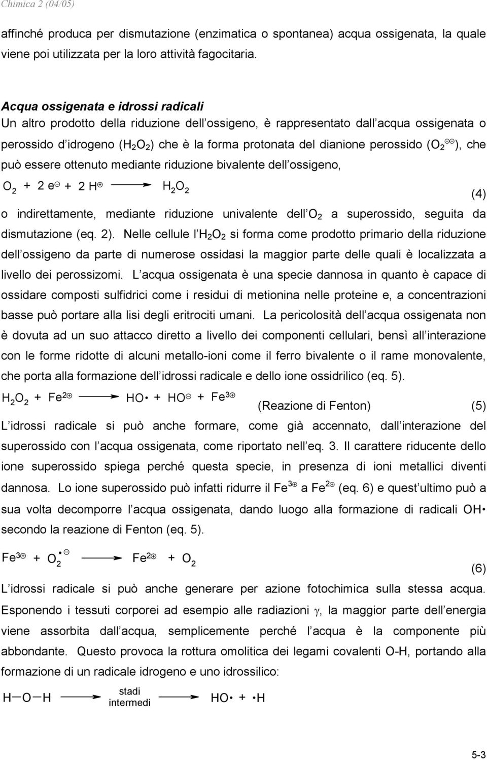 ), che può essere ottenuto mediante riduzione bivalente dell ossigeno, + e + (4) o indirettamente, mediante riduzione univalente dell a superossido, seguita da dismutazione (eq. ).