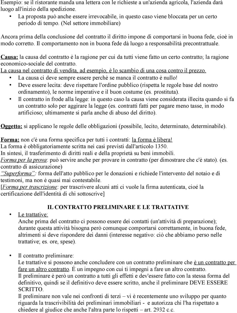 (Nel settore immobiliare) Ancora prima della conclusione del contratto il diritto impone di comportarsi in buona fede, cioè in modo corretto.