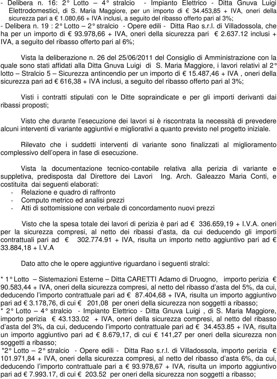 978,66 + IVA, oneri della sicurezza pari 2.637.12 inclusi + IVA, a seguito del ribasso offerto pari al 6%; Vista la deliberazione n.